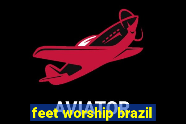 feet worship brazil